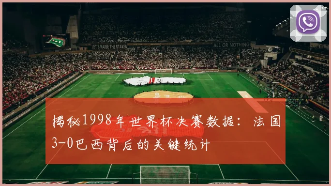 揭秘1998年世界杯决赛数据：法国3-0巴西背后的关键统计