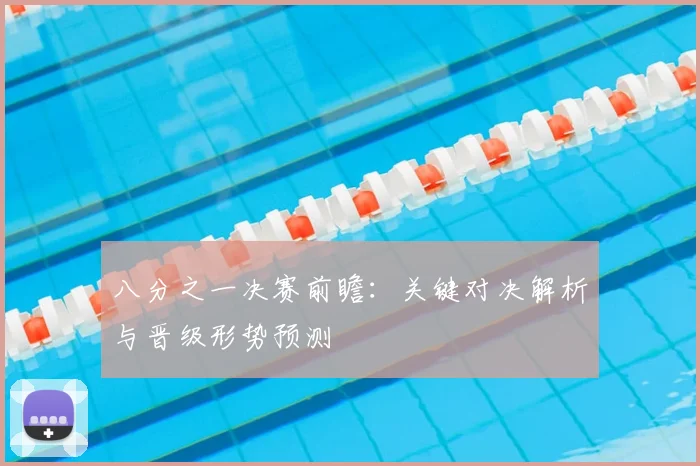 八分之一决赛前瞻：关键对决解析与晋级形势预测