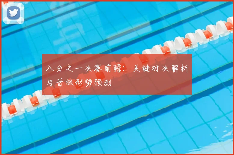 八分之一决赛前瞻：关键对决解析与晋级形势预测